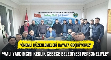Vali Yardımcısı Keklik “Gebeceler Belediyesi personeli ile bir araya geldi”
