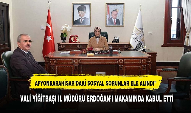 VALİ YİĞİTBAŞI İL MÜDÜRÜ ERDOĞAN'I MAKAMINDA KABUL ETTİ