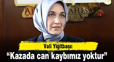 Vali Yiğitbaşı: "Kazada can kaybımız yoktur"