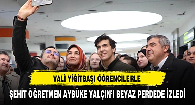 Vali yiğitbaşı Şehit Öğretmen Yalçın'ı beyaz perdede izledi