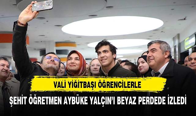 Vali yiğitbaşı Şehit Öğretmen Yalçın'ı beyaz perdede izledi