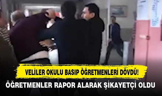 VELİLER OKULU BASIP ÖĞRETMENLERİ DÖVDÜ!
