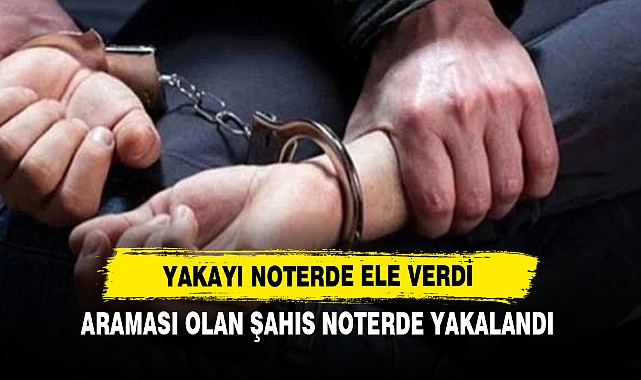 Yakayı Noterde Ele Verdi