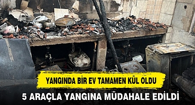 YANGINDA BİR EV TAMAMEN KÜL OLDU