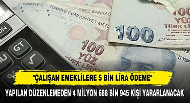 Yapılan Düzenlemeden 4 Milyon 688 Bin 945 Kişi Yararlanacak