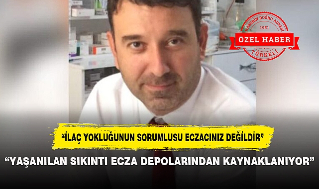 "YAŞANILAN SIKINTI ECZA DEPOLARINDAN KAYNAKLANIYOR"