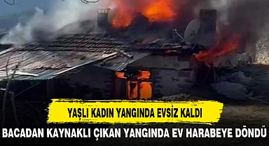 YAŞLI KADIN YANGINDA EVSİZ KALDI