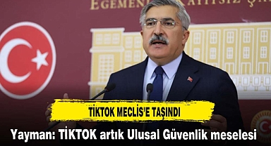 Yayman: TİKTOK artık Ulusal Güvenlik meselesi