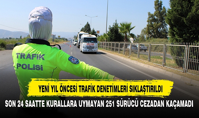 YENİ YIL ÖNCESİ TRAFİK DENETİMLERİ SIKLAŞTIRILDI