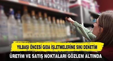 YILBAŞI ÖNCESİ GIDA İŞLETMELERİNE SIKI DENETİM