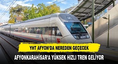 Yüksek hızlı tren Afyonkarahisar'a geliyor Durak güzergahları belli oldu