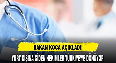 YURT DIŞINA GİDEN HEKİMLER TÜRKİYE'YE DÖNÜYOR