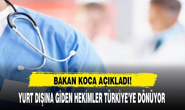 YURT DIŞINA GİDEN HEKİMLER TÜRKİYE'YE DÖNÜYOR