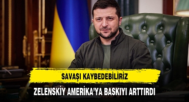 Zelenskiy, ABD’ye baskıyı artırdı: Savaşı kaybedebiliriz