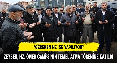 ZEYBEK, HZ. ÖMER CAMİ’SİNİN TEMEL ATMA TÖRENİNE KATILDI