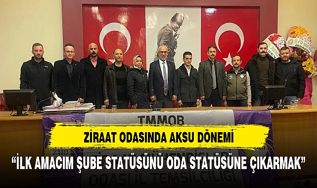 Ziraat odasında Aksu dönemi başladı:"ilk amacım şube statüsünden oda statüsüne geçiş"