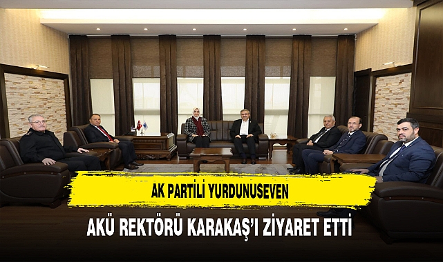 AK Partili Yurdunuseven AKÜ Rektörü Karakaş'ı Ziyaret Etti