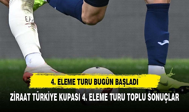Ziraat Türkiye Kupası 4. eleme turu toplu sonuçları