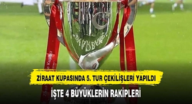 Ziraat Türkiye Kupası'nda 5. tur kuraları çekildi!