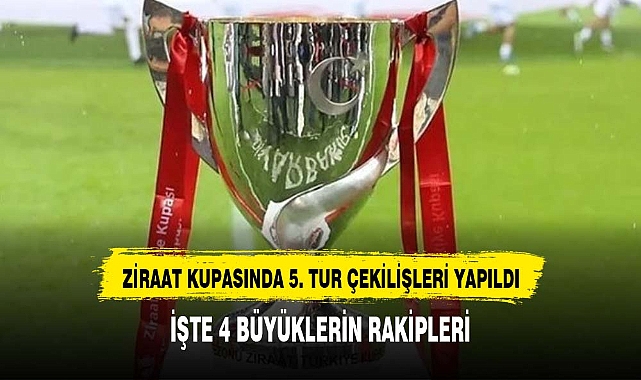 Ziraat Türkiye Kupası'nda 5. tur kuraları çekildi!
