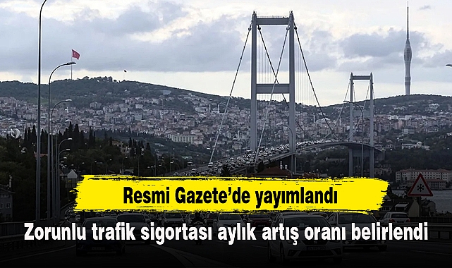 Zorunlu trafik sigortası aylık artış oranı belirlendi