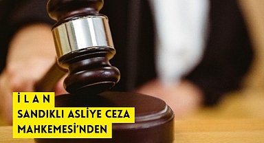 İLAN SANDIKLI ASLİYE CEZA MAHKEMESİ’NDEN