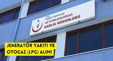MÜDÜRLÜĞÜMÜZ VE BAĞLI SAĞLIK TESİSLERİ İÇİN JENERATÖR YAKITI VE OTOGAZ (LPG) ALIMI