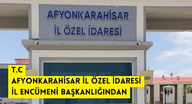 T.C AFYONKARAHİSAR İL ÖZEL İDARESİ İL ENCÜMENİ BAŞKANLIĞINDAN