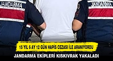 15 YIL 6 AY 12 GÜN HAPİS CEZASI İLE ARANIYORDU