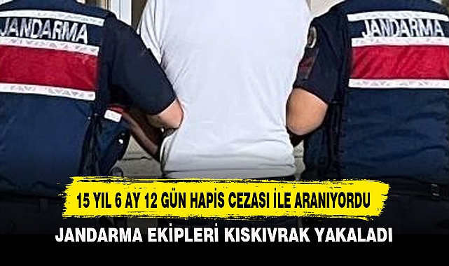 15 YIL 6 AY 12 GÜN HAPİS CEZASI İLE ARANIYORDU