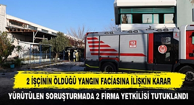 2 İŞÇİNİN ÖLDÜĞÜ YANGIN FACİASINA İLİŞKİN KARAR