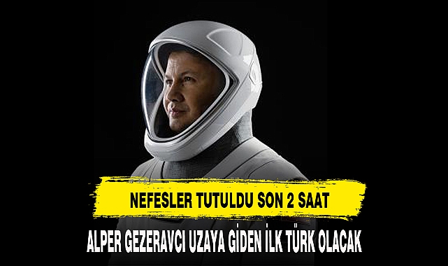 2 SAAT SONRA UZAYA İLK TÜRK GİDECEK