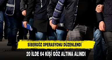20 ilde Sibergöz-20 operasyonu: 64 gözaltı