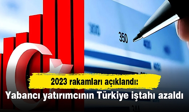 2023 rakamları açıklandı: Yabancı yatırımcının Türkiye iştahı azaldı