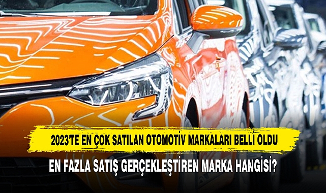 2023'te En Çok Satılan Otomotiv Markaları Belli Oldu