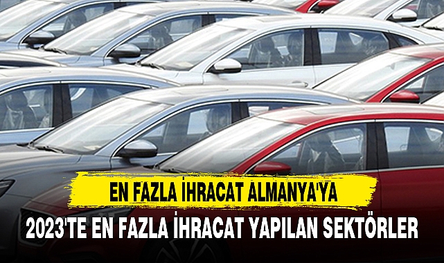2023'TE EN FAZLA İHRACAT YAPILAN SEKTÖRLER