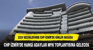 2024 SEÇİMLERİNDE CHP İZMİR’DE KİMLER MASADA