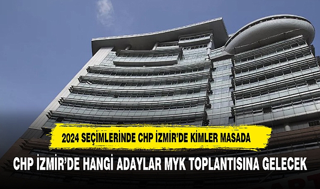 2024 SEÇİMLERİNDE CHP İZMİR’DE KİMLER MASADA