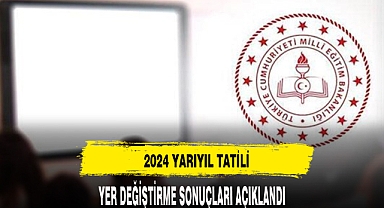 2024 YARIYIL TATİLİ YER DEĞİŞTİRME SONUÇLARI AÇIKLANDI