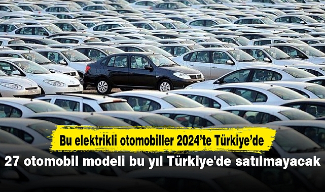 27 otomobil modeli bu yıl Türkiye'de satılmayacak