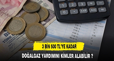 3 BİN 500 TL DOĞALGAZ YARDIMINI KİMLER ALABİLİR ?