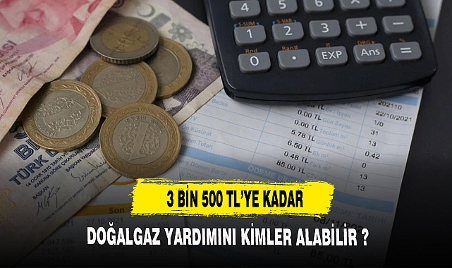 3 BİN 500 TL DOĞALGAZ YARDIMINI KİMLER ALABİLİR ?