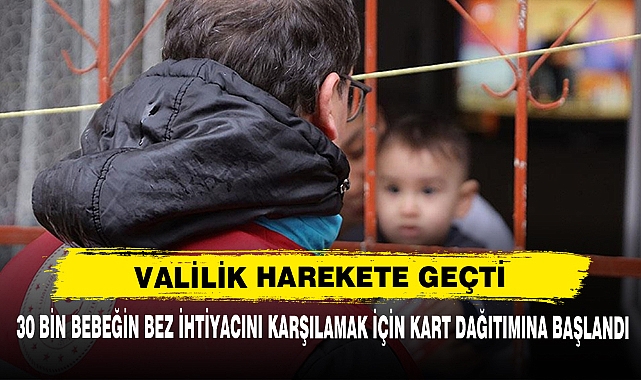 30 Bin Bebeğin Bez İhtiyacını Karşılamak İçin Kart Dağıtımına Başlandı