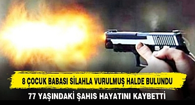 8 ÇOCUK BABASI SİLAHLA VURULMUŞ HALDE BULUNDU
