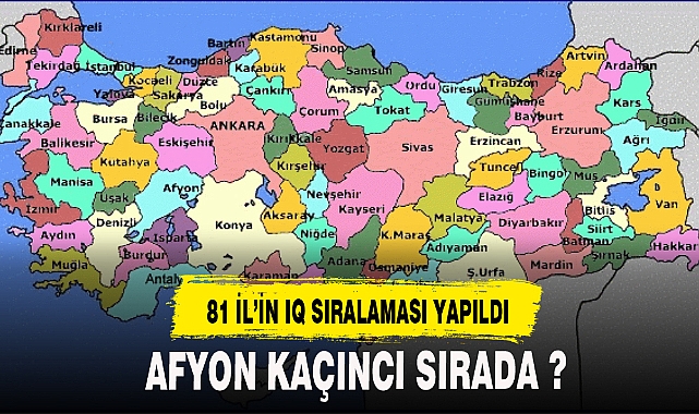 81 ilin IQ seviyesi yayınlandı Afyon kaçıncı sırada ?