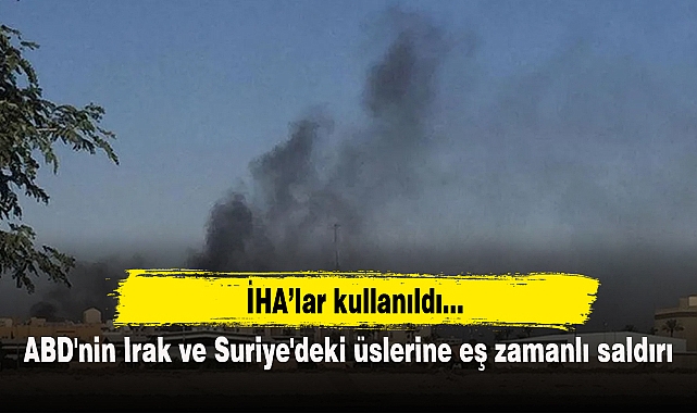 ABD'nin Irak ve Suriye'deki üslerine eş zamanlı saldırı