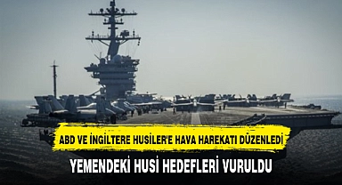 ABD ve İngiliz kuvvetleri Yemen'deki Husi hedeflerini vurdu