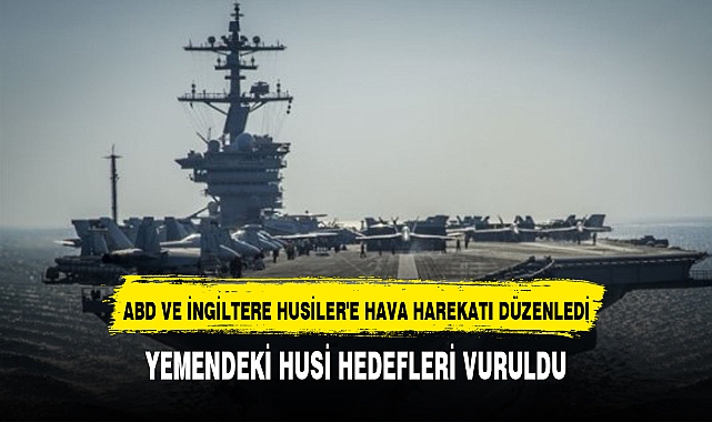 ABD ve İngiliz kuvvetleri Yemen'deki Husi hedeflerini vurdu