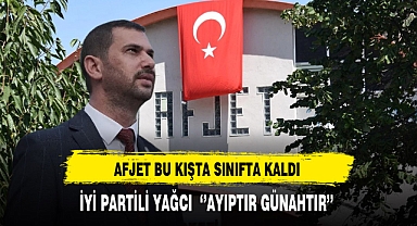 Afjet Bu Kışta Sınıfta Kaldı İYİ Partili Yağcı ''Ayıptır Günahtır''
