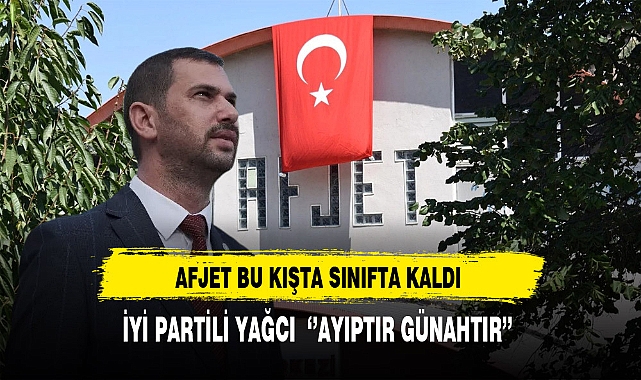 Afjet Bu Kışta Sınıfta Kaldı İYİ Partili Yağcı ''Ayıptır Günahtır''